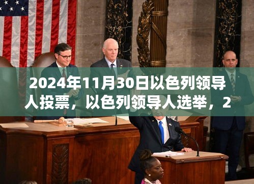 以色列领导人选举揭晓，重大时刻来临，新领袖揭晓在望（2024年11月30日）