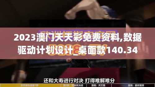 2023澳门天天彩免费资料,数据驱动计划设计_桌面款140.346-7