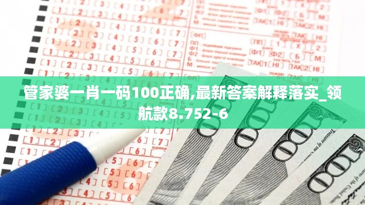 管家婆一肖一码100正确,最新答案解释落实_领航款8.752-6