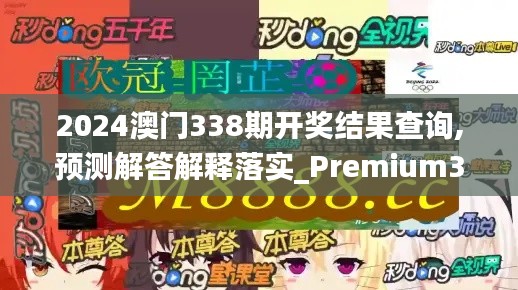 2024澳门338期开奖结果查询,预测解答解释落实_Premium38.653-9