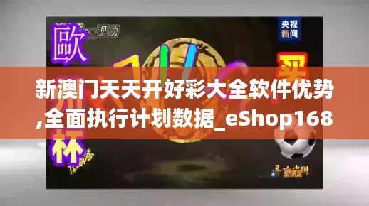 新澳门天天开好彩大全软件优势,全面执行计划数据_eShop168.859-9