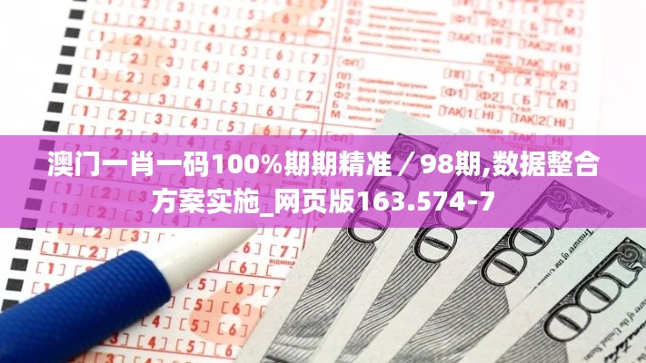 澳门一肖一码100%期期精准／98期,数据整合方案实施_网页版163.574-7