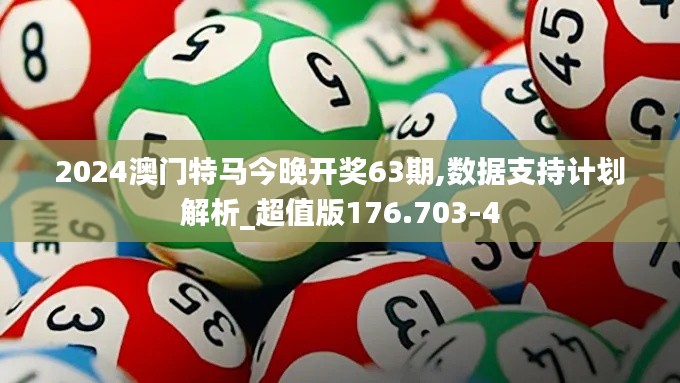 2024澳门特马今晚开奖63期,数据支持计划解析_超值版176.703-4