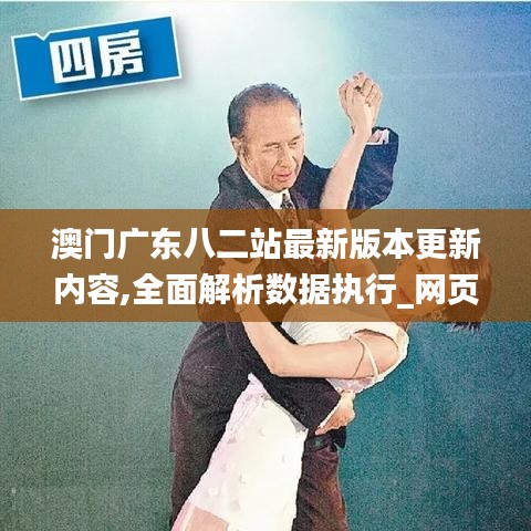 澳门广东八二站最新版本更新内容,全面解析数据执行_网页版133.263