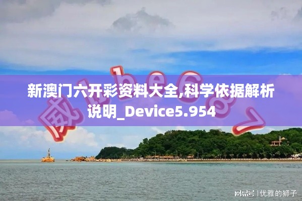 新澳门六开彩资料大全,科学依据解析说明_Device5.954