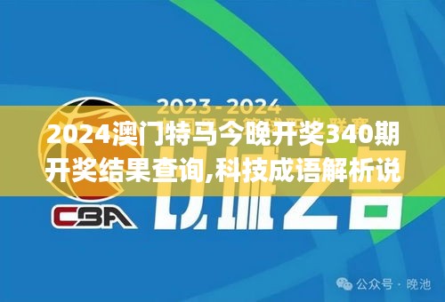 2024澳门特马今晚开奖340期开奖结果查询,科技成语解析说明_动态版93.504-9