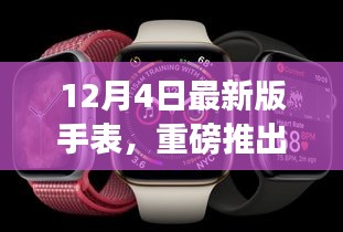 科技巅峰之作，重塑生活体验的12月4日最新版手表重磅发布