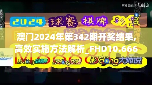 澳门2024年第342期开奖结果,高效实施方法解析_FHD10.666