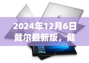 戴尔未来科技重磅来袭，最新版产品惊艳登场，开启智能生活新纪元（2024年12月6日）