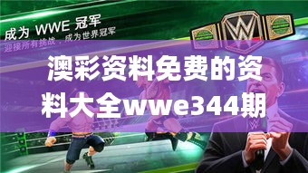 澳彩资料免费的资料大全wwe344期,详述解答解释落实_苹果款9.721