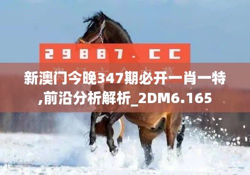 新澳门今晚347期必开一肖一特,前沿分析解析_2DM6.165