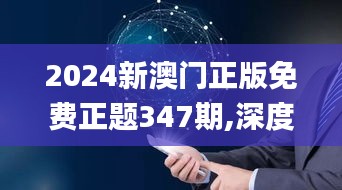 2024新澳门正版免费正题347期,深度解答解释定义_suite7.884