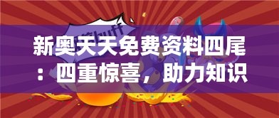 新奥天天免费资料四尾：四重惊喜，助力知识的无界探寻