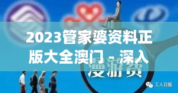 2023管家婆资料正版大全澳门 - 深入洞察澳门财务运营的黄金指南