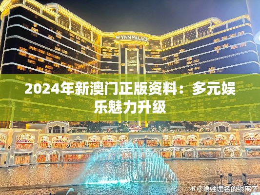 2024年新澳门正版资料：多元娱乐魅力升级