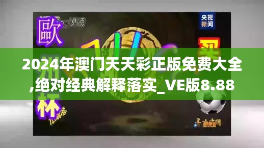 2024年澳门天天彩正版免费大全,绝对经典解释落实_VE版8.881