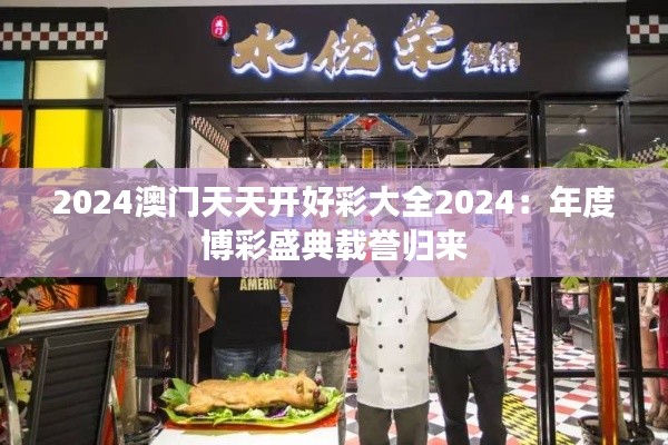 2024澳门天天开好彩大全2024：年度博彩盛典载誉归来