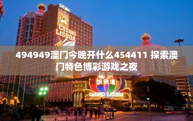 494949澳门今晚开什么454411 探索澳门特色博彩游戏之夜