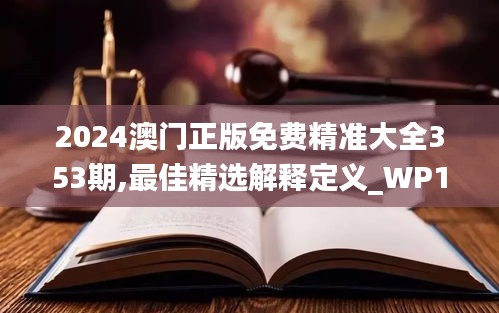 2024澳门正版免费精准大全353期,最佳精选解释定义_WP11.178