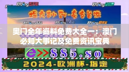 奥门全年资料免费大全一：澳门必知大事记及免费资讯宝典