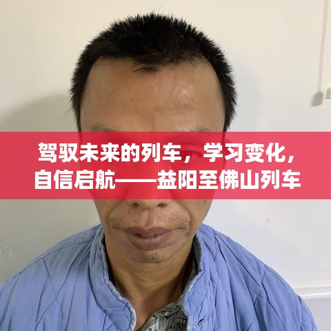 益阳至佛山列车启航，驾驭未来，学习变化，自信前行之路的启示