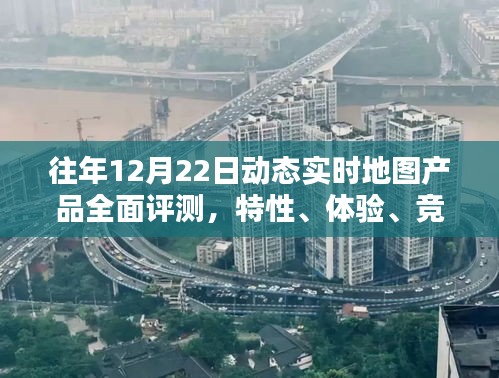 往年12月22日动态实时地图产品深度评测，特性、体验、竞品对比及用户分析