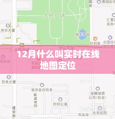 实时在线地图定位解析，12月定位功能揭秘