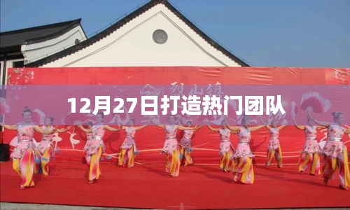 年终热门团队打造盛会，12月27日集结启航