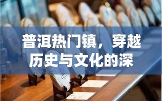 普洱历史文化深度游，热门小镇探秘（2024年）