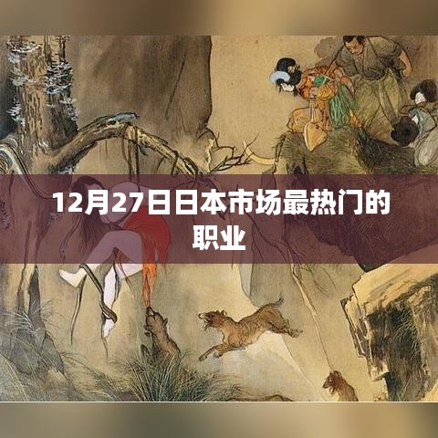 日本市场热门职业概览，12月27日焦点职业