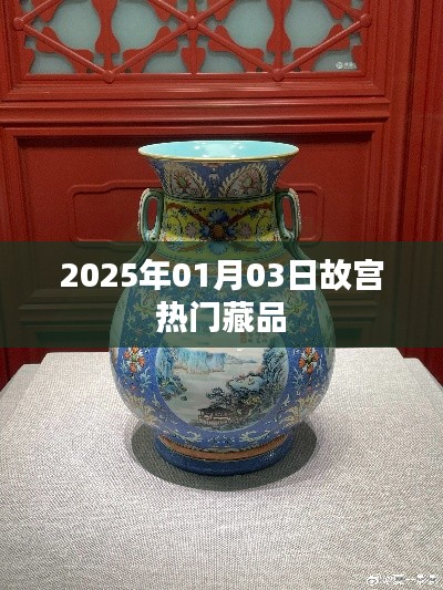 故宫热门藏品揭秘，2025年1月3日藏品一览