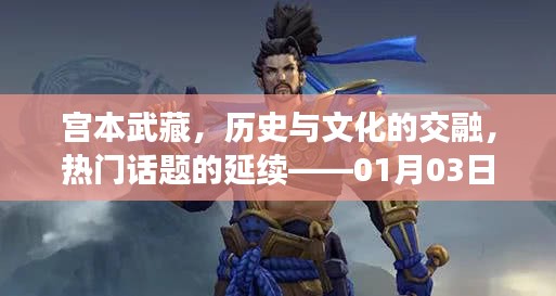 宫本武藏，历史与文化交融的热门话题