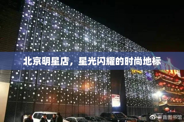 北京明星店，星光闪耀的时尚地标