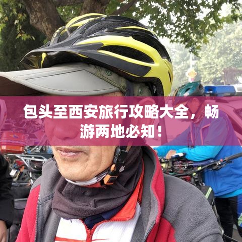 包头至西安旅行攻略大全，畅游两地必知！