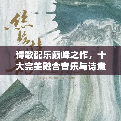 诗歌配乐巅峰之作，十大完美融合音乐与诗意的经典排名