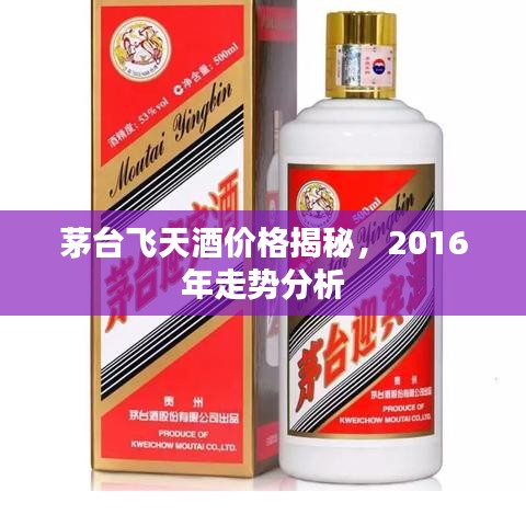 茅台飞天酒价格揭秘，2016年走势分析