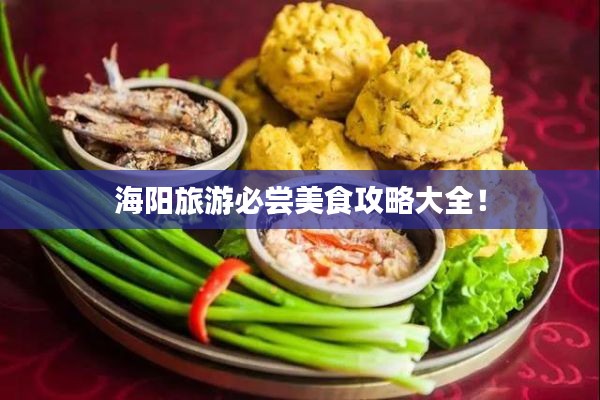 海阳旅游必尝美食攻略大全！