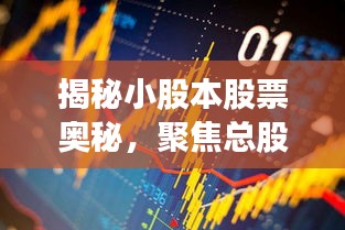 揭秘小股本股票奥秘，聚焦总股本小于2亿的潜力股