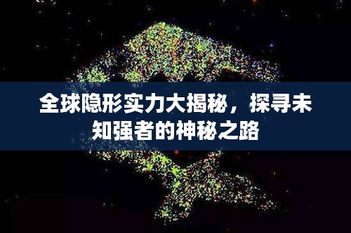 全球隐形实力大揭秘，探寻未知强者的神秘之路