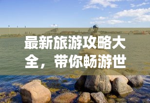 最新旅游攻略大全，带你畅游世界！