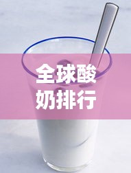 全球酸奶排行榜TOP10，哪些酸奶品牌独占鳌头？