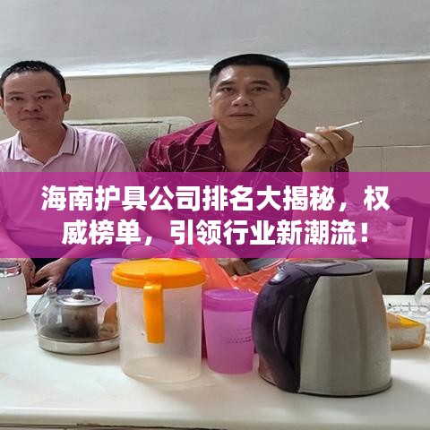 海南护具公司排名大揭秘，权威榜单，引领行业新潮流！