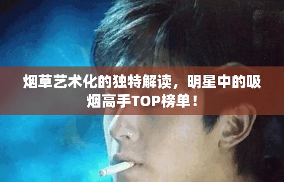 烟草艺术化的独特解读，明星中的吸烟高手TOP榜单！