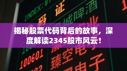 揭秘股票代码背后的故事，深度解读2345股市风云！