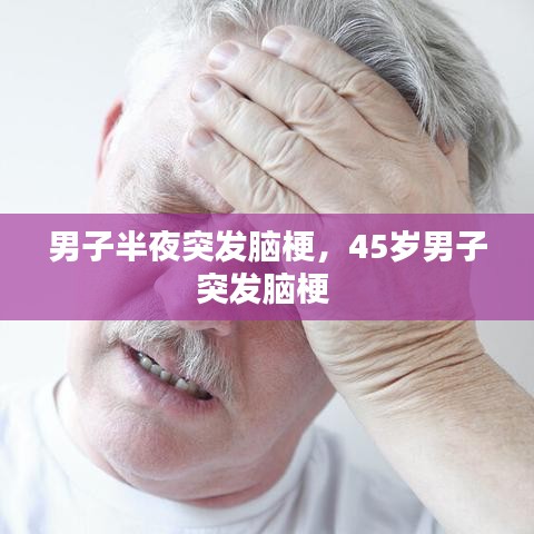 男子半夜突发脑梗，45岁男子突发脑梗 