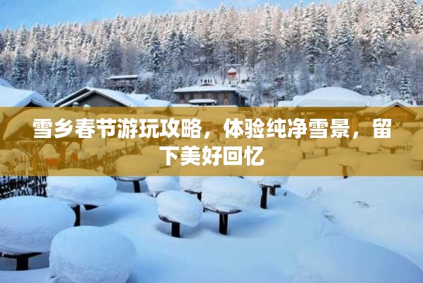 雪乡春节游玩攻略，体验纯净雪景，留下美好回忆