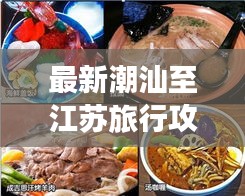 最新潮汕至江苏旅行攻略大全，畅游美景，尽享美食之旅