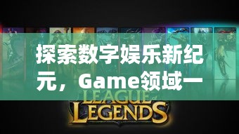 探索数字娱乐新纪元，Game领域一网打尽！