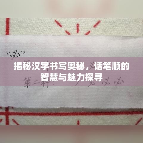 揭秘汉字书写奥秘，话笔顺的智慧与魅力探寻