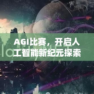 AGI比赛，开启人工智能新纪元探索之旅